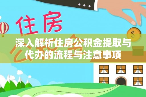 宣恩深入解析住房公积金提取与代办的流程与注意事项