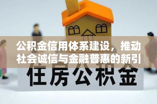 宣恩公积金信用体系建设，推动社会诚信与金融普惠的新引擎