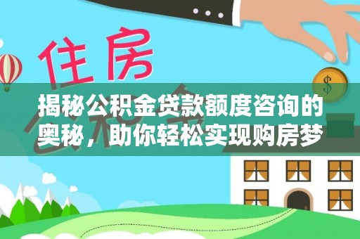 宣恩揭秘公积金贷款额度咨询的奥秘，助你轻松实现购房梦想