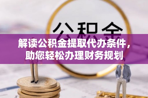 宣恩解读公积金提取代办条件，助您轻松办理财务规划