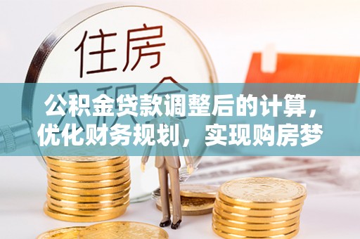 宣恩公积金贷款调整后的计算，优化财务规划，实现购房梦想