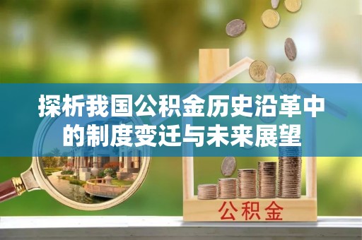 宣恩探析我国公积金历史沿革中的制度变迁与未来展望