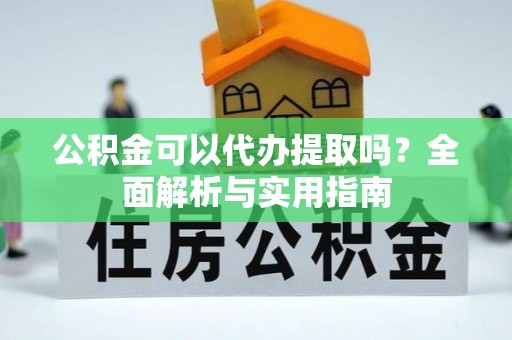 宣恩公积金可以代办提取吗？全面解析与实用指南
