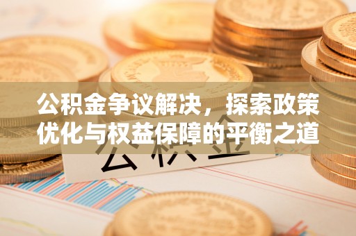宣恩公积金争议解决，探索政策优化与权益保障的平衡之道