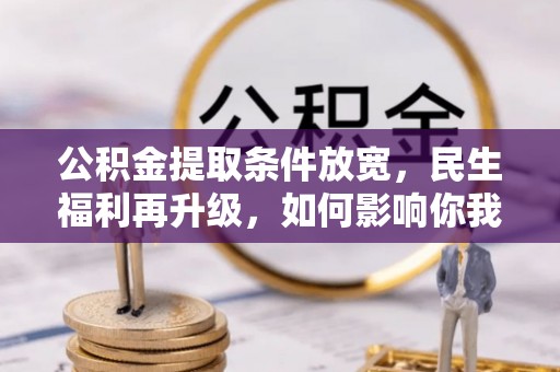 宣恩公积金提取条件放宽，民生福利再升级，如何影响你我生活？