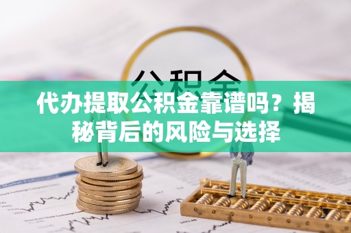 宣恩代办提取公积金靠谱吗？揭秘背后的风险与选择