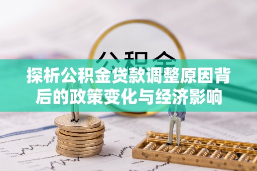 宣恩探析公积金贷款调整原因背后的政策变化与经济影响