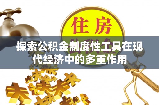 宣恩探索公积金制度性工具在现代经济中的多重作用