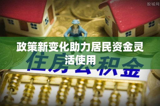 宣恩政策新变化助力居民资金灵活使用
