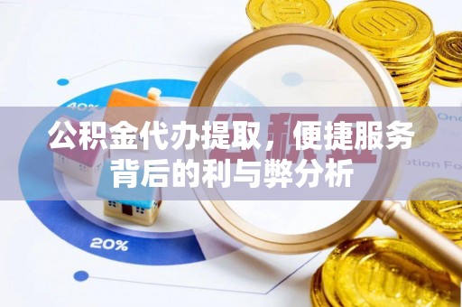 宣恩公积金代办提取，便捷服务背后的利与弊分析