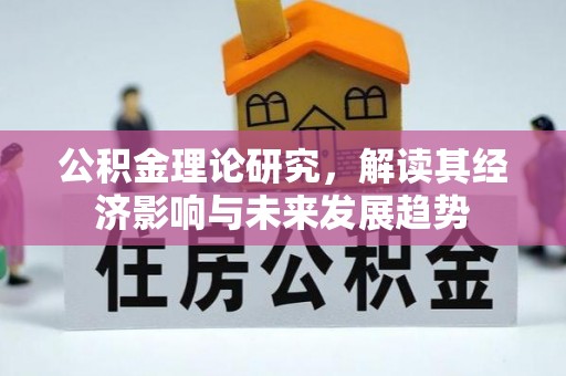 宣恩公积金理论研究，解读其经济影响与未来发展趋势