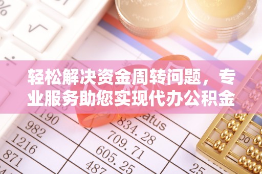 宣恩轻松解决资金周转问题，专业服务助您实现代办公积金提取