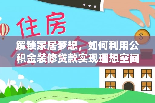 宣恩解锁家居梦想，如何利用公积金装修贷款实现理想空间