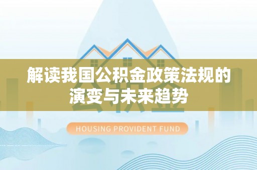 宣恩解读我国公积金政策法规的演变与未来趋势