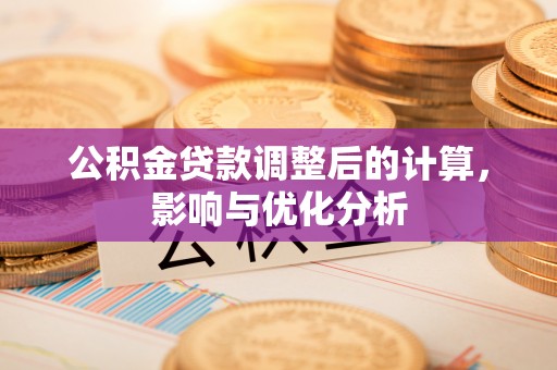 宣恩公积金贷款调整后的计算，影响与优化分析