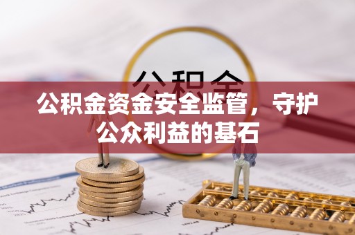 宣恩公积金资金安全监管，守护公众利益的基石