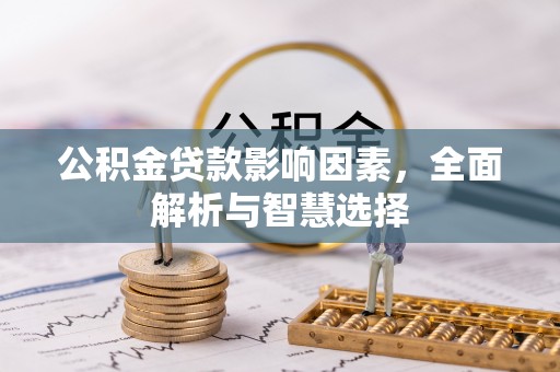 宣恩公积金贷款影响因素，全面解析与智慧选择