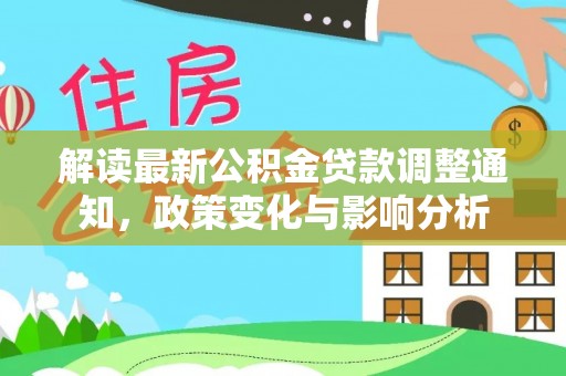 宣恩解读最新公积金贷款调整通知，政策变化与影响分析