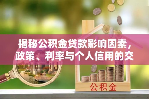 宣恩揭秘公积金贷款影响因素，政策、利率与个人信用的交织作用
