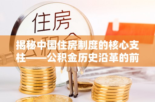 宣恩揭秘中国住房制度的核心支柱——公积金历史沿革的前世今生