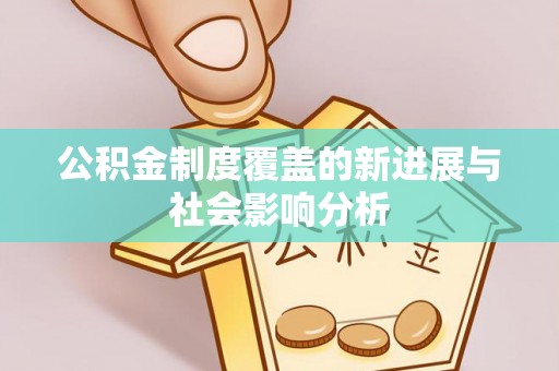 宣恩公积金制度覆盖的新进展与社会影响分析
