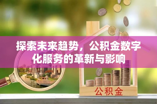 宣恩探索未来趋势，公积金数字化服务的革新与影响