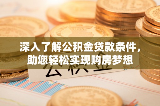 宣恩深入了解公积金贷款条件，助您轻松实现购房梦想