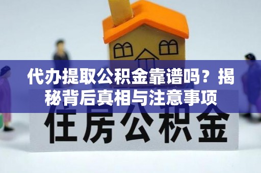 宣恩代办提取公积金靠谱吗？揭秘背后真相与注意事项