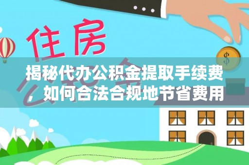 宣恩揭秘代办公积金提取手续费，如何合法合规地节省费用