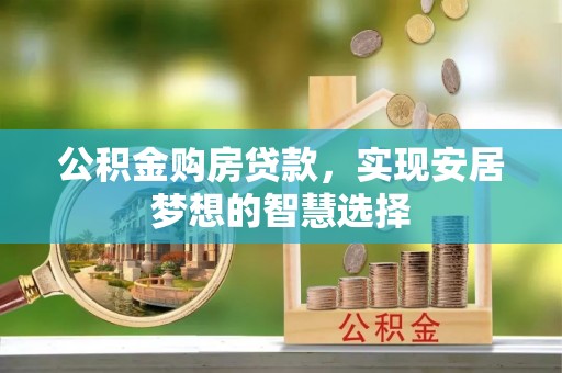 宣恩公积金购房贷款，实现安居梦想的智慧选择