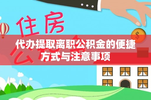 宣恩代办提取离职公积金的便捷方式与注意事项