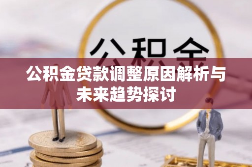 宣恩公积金贷款调整原因解析与未来趋势探讨