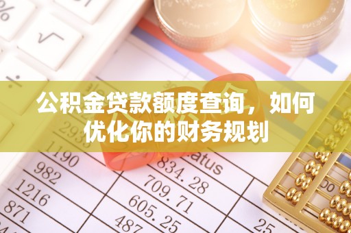 宣恩公积金贷款额度查询，如何优化你的财务规划