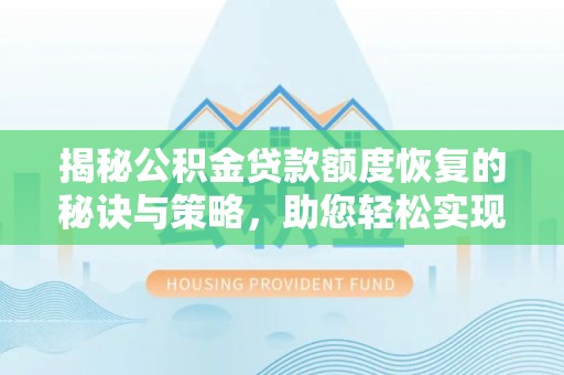 宣恩揭秘公积金贷款额度恢复的秘诀与策略，助您轻松实现购房梦想