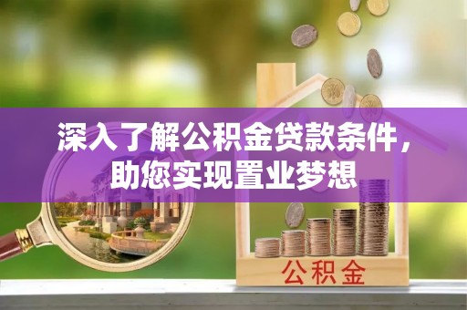 宣恩深入了解公积金贷款条件，助您实现置业梦想