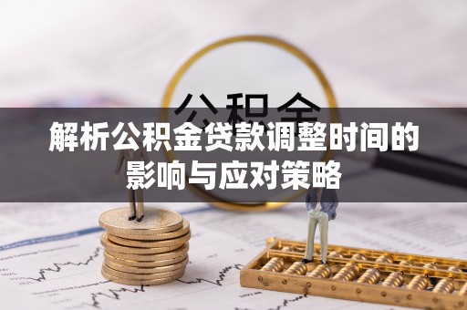 宣恩解析公积金贷款调整时间的影响与应对策略