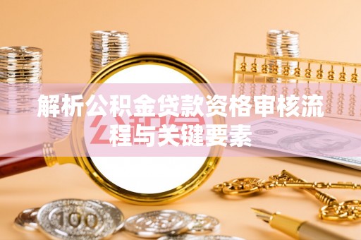 宣恩解析公积金贷款资格审核流程与关键要素