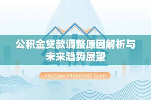 宣恩公积金贷款调整原因解析与未来趋势展望